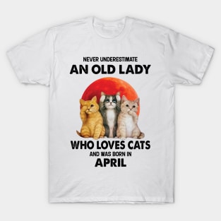 Never Underestimate An Old Lady Who Loves Cats And Was Born In April T-Shirt